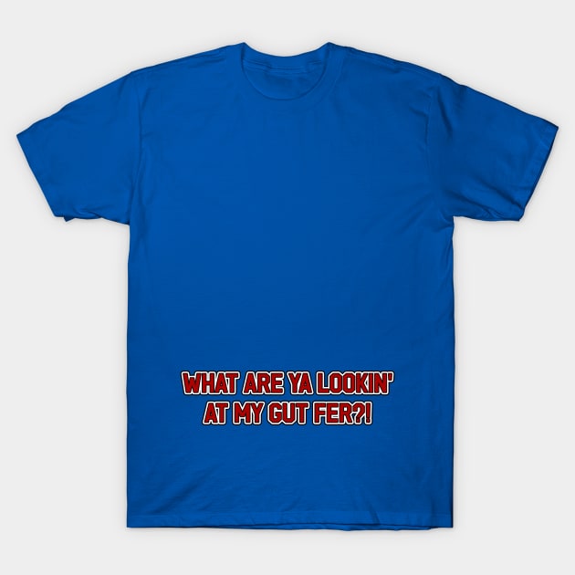 What Are Ya Lookin' at my Gut Fer? T-Shirt by Way of the Road